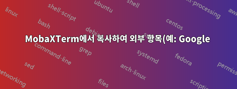 MobaXTerm에서 복사하여 외부 항목(예: Google)에 붙여넣으려면 어떻게 해야 합니까?