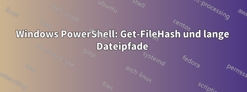 Windows PowerShell: Get-FileHash und lange Dateipfade