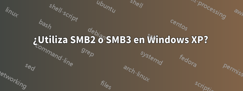 ¿Utiliza SMB2 o SMB3 en Windows XP?