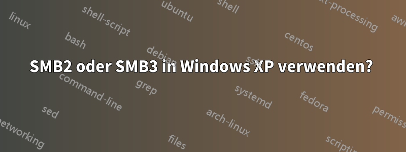 SMB2 oder SMB3 in Windows XP verwenden?