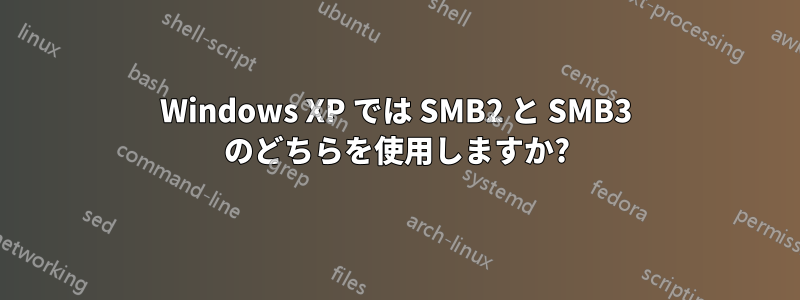 Windows XP では SMB2 と SMB3 のどちらを使用しますか?