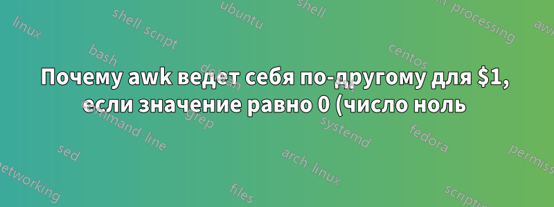 Почему awk ведет себя по-другому для $1, если значение равно 0 (число ноль)?