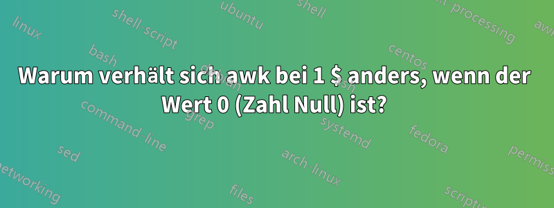 Warum verhält sich awk bei 1 $ anders, wenn der Wert 0 (Zahl Null) ist?