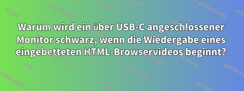 Warum wird ein über USB-C angeschlossener Monitor schwarz, wenn die Wiedergabe eines eingebetteten HTML-Browservideos beginnt?