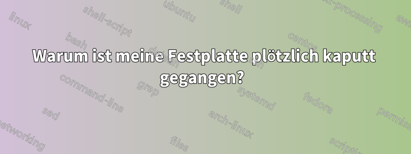 Warum ist meine Festplatte plötzlich kaputt gegangen? 