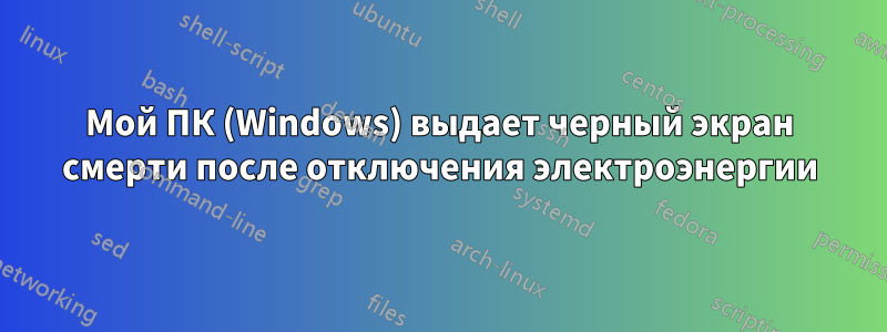 Мой ПК (Windows) выдает черный экран смерти после отключения электроэнергии