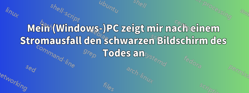 Mein (Windows-)PC zeigt mir nach einem Stromausfall den schwarzen Bildschirm des Todes an