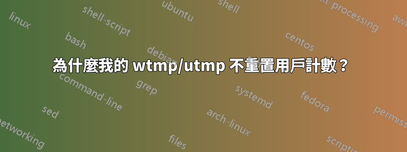 為什麼我的 wtmp/utmp 不重置用戶計數？