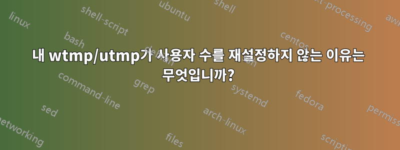 내 wtmp/utmp가 사용자 수를 재설정하지 않는 이유는 무엇입니까?