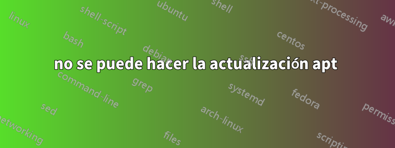 no se puede hacer la actualización apt