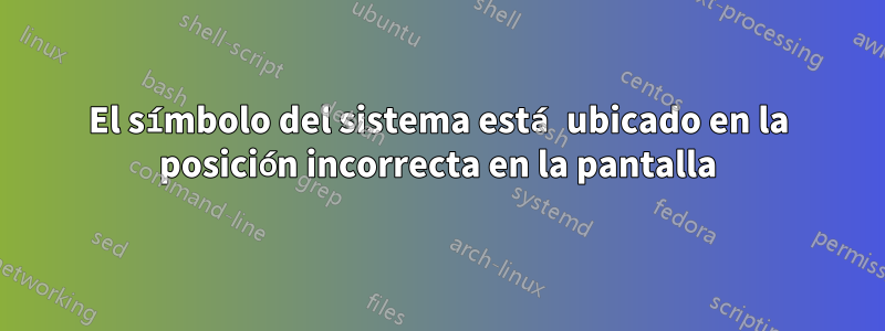 El símbolo del sistema está ubicado en la posición incorrecta en la pantalla