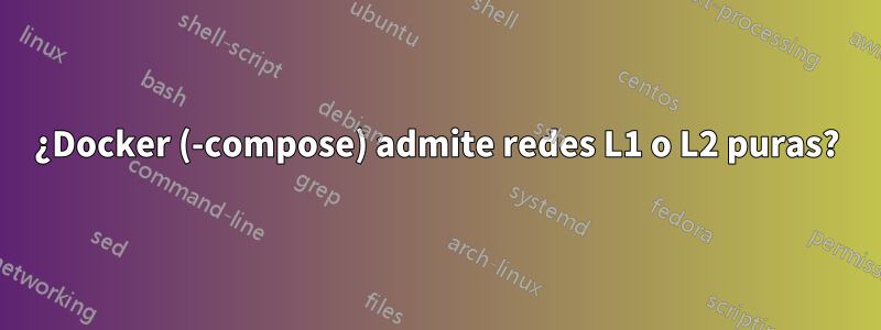 ¿Docker (-compose) admite redes L1 o L2 puras?