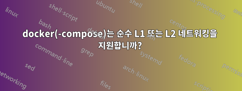 docker(-compose)는 순수 L1 또는 L2 네트워킹을 지원합니까?