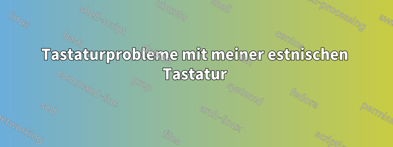 Tastaturprobleme mit meiner estnischen Tastatur