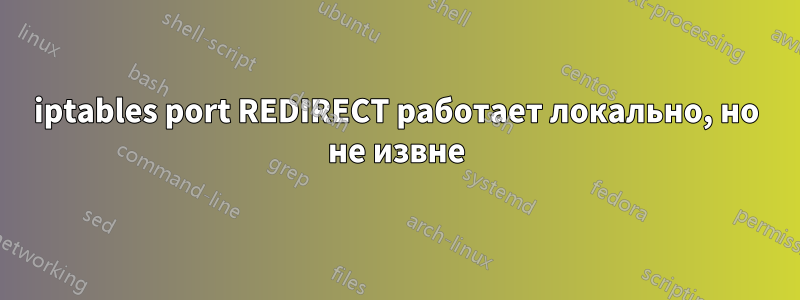 iptables port REDIRECT работает локально, но не извне