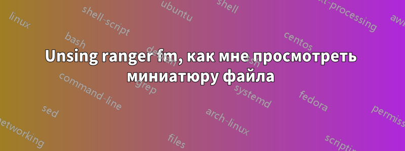 Unsing ranger fm, как мне просмотреть миниатюру файла