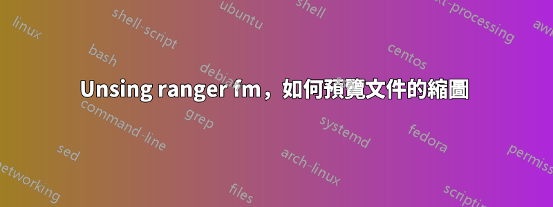 Unsing ranger fm，如何預覽文件的縮圖