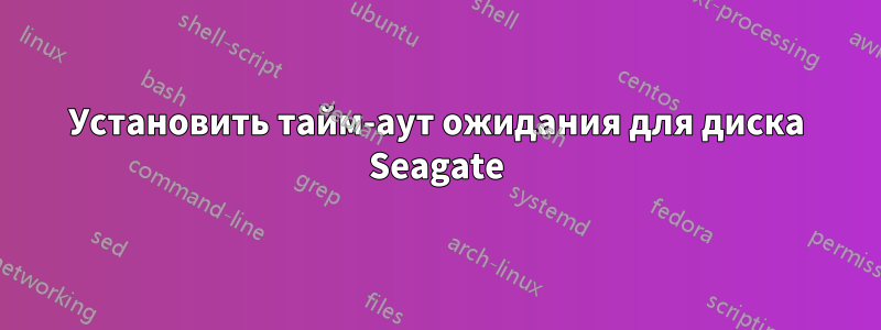 Установить тайм-аут ожидания для диска Seagate