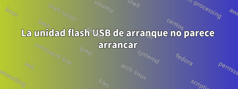 La unidad flash USB de arranque no parece arrancar