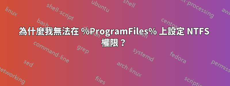 為什麼我無法在 %ProgramFiles% 上設定 NTFS 權限？