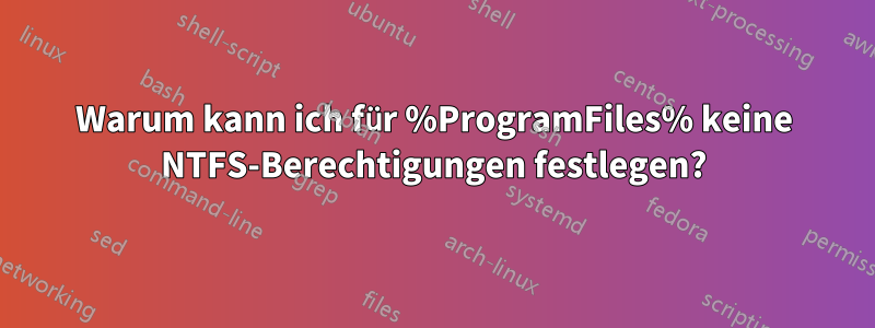 Warum kann ich für %ProgramFiles% keine NTFS-Berechtigungen festlegen?