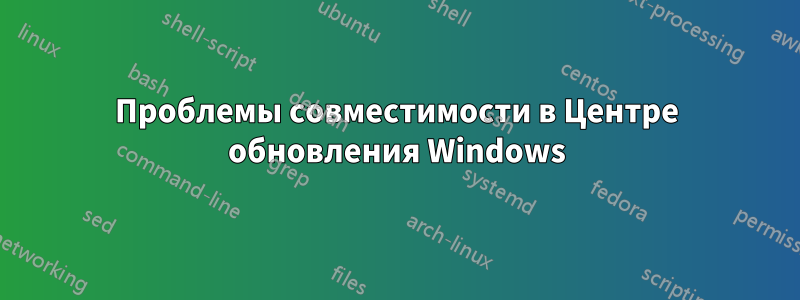 Проблемы совместимости в Центре обновления Windows