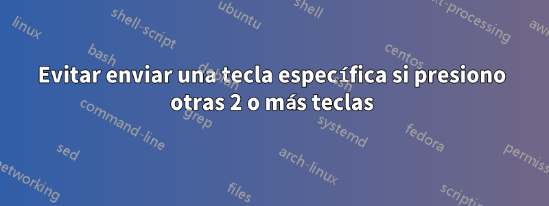 Evitar enviar una tecla específica si presiono otras 2 o más teclas