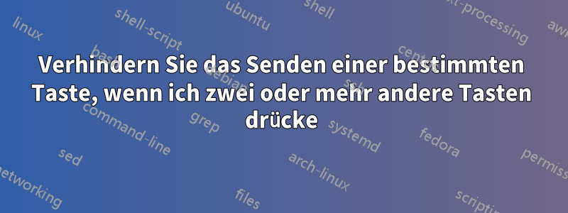 Verhindern Sie das Senden einer bestimmten Taste, wenn ich zwei oder mehr andere Tasten drücke