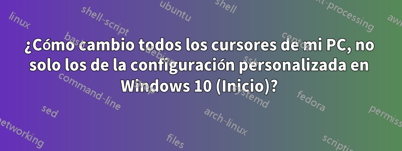 ¿Cómo cambio todos los cursores de mi PC, no solo los de la configuración personalizada en Windows 10 (Inicio)?