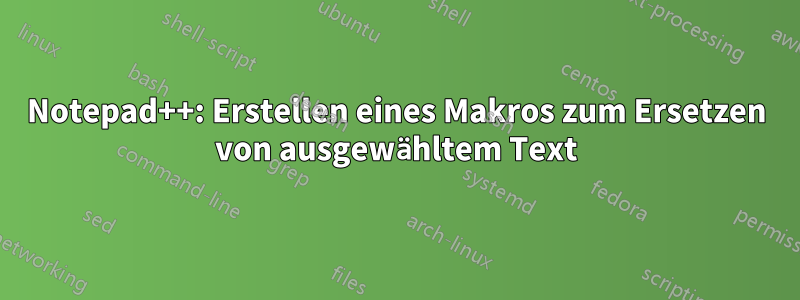 Notepad++: Erstellen eines Makros zum Ersetzen von ausgewähltem Text