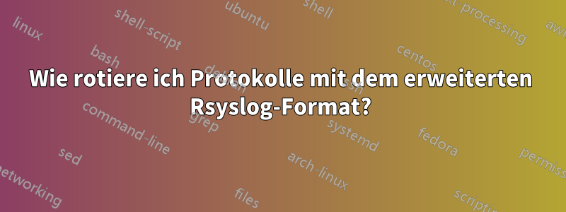 Wie rotiere ich Protokolle mit dem erweiterten Rsyslog-Format?