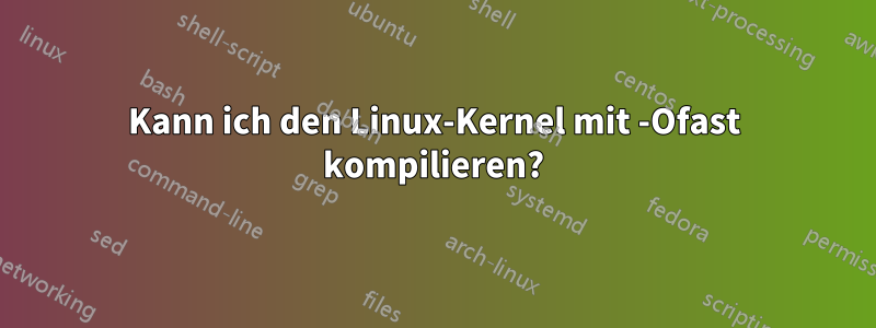 Kann ich den Linux-Kernel mit -Ofast kompilieren?