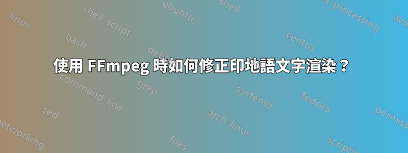 使用 FFmpeg 時如何修正印地語文字渲染？