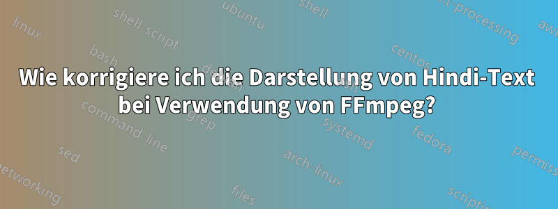 Wie korrigiere ich die Darstellung von Hindi-Text bei Verwendung von FFmpeg?