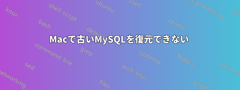 Macで古いMySQLを復元できない