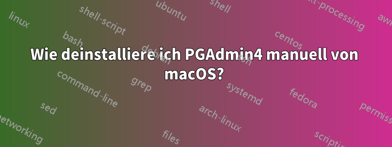 Wie deinstalliere ich PGAdmin4 manuell von macOS?