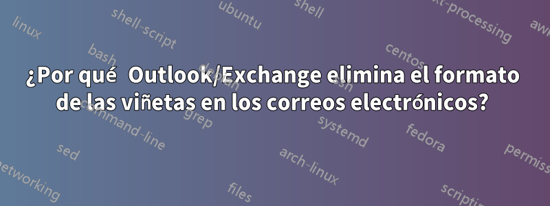 ¿Por qué Outlook/Exchange elimina el formato de las viñetas en los correos electrónicos?