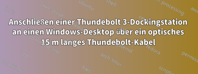 Anschließen einer Thundebolt 3-Dockingstation an einen Windows-Desktop über ein optisches 15 m langes Thundebolt-Kabel