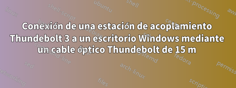 Conexión de una estación de acoplamiento Thundebolt 3 a un escritorio Windows mediante un cable óptico Thundebolt de 15 m