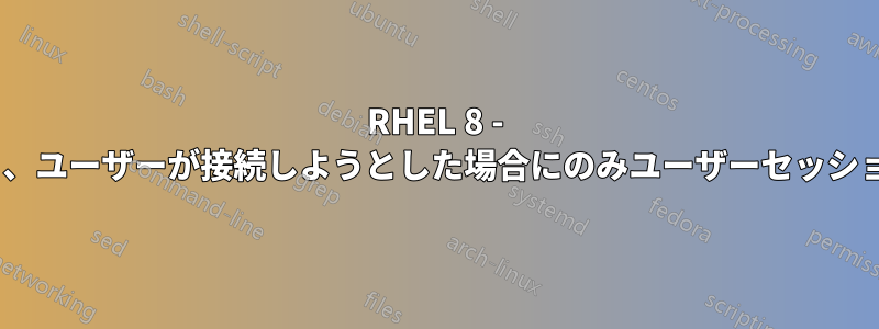 RHEL 8 - TigerVNCサーバーを設定して、ユーザーが接続しようとした場合にのみユーザーセッションを開始するようにします。