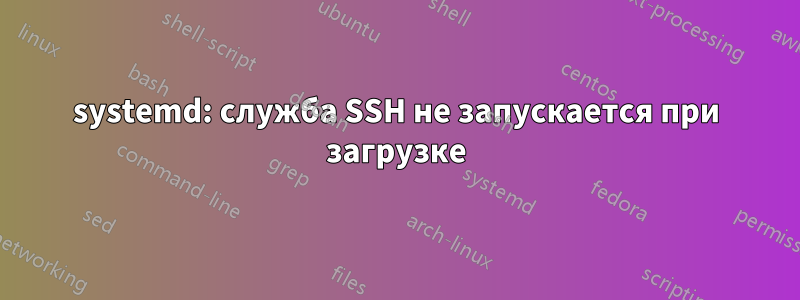 systemd: служба SSH не запускается при загрузке