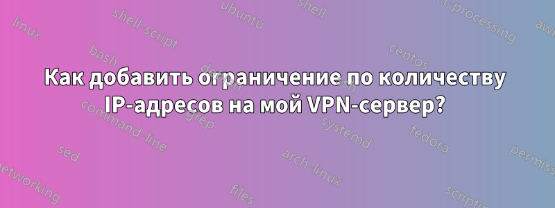 Как добавить ограничение по количеству IP-адресов на мой VPN-сервер?