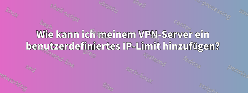 Wie kann ich meinem VPN-Server ein benutzerdefiniertes IP-Limit hinzufügen?