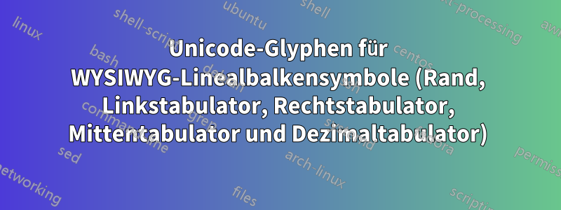 Unicode-Glyphen für WYSIWYG-Linealbalkensymbole (Rand, Linkstabulator, Rechtstabulator, Mittentabulator und Dezimaltabulator)