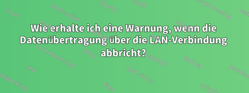 Wie erhalte ich eine Warnung, wenn die Datenübertragung über die LAN-Verbindung abbricht?