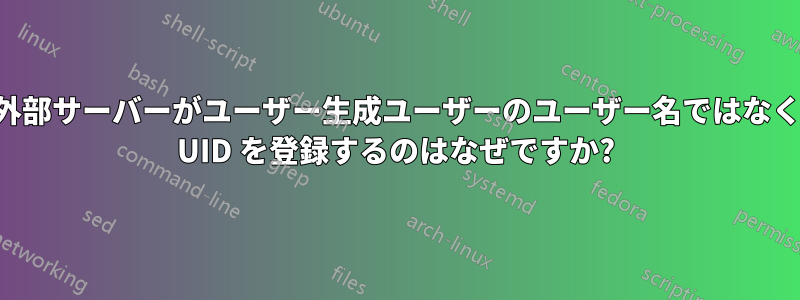 外部サーバーがユーザー生成ユーザーのユーザー名ではなく UID を登録するのはなぜですか?