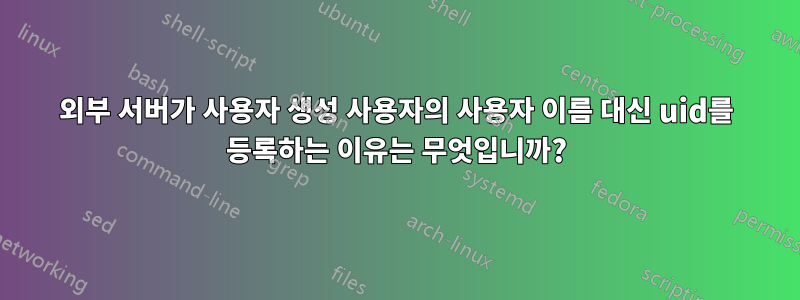 외부 서버가 사용자 생성 사용자의 사용자 이름 대신 uid를 등록하는 이유는 무엇입니까?