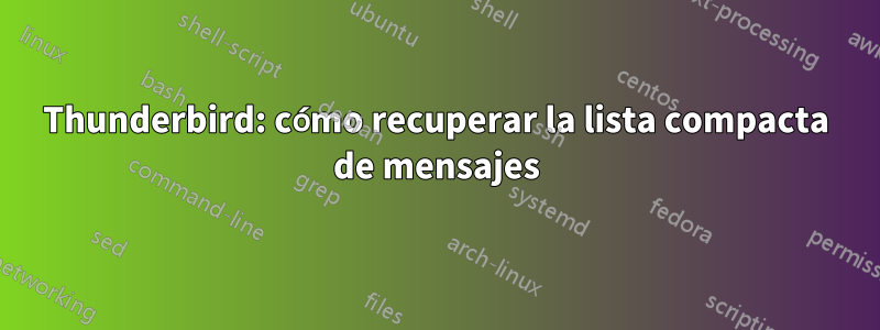 Thunderbird: cómo recuperar la lista compacta de mensajes