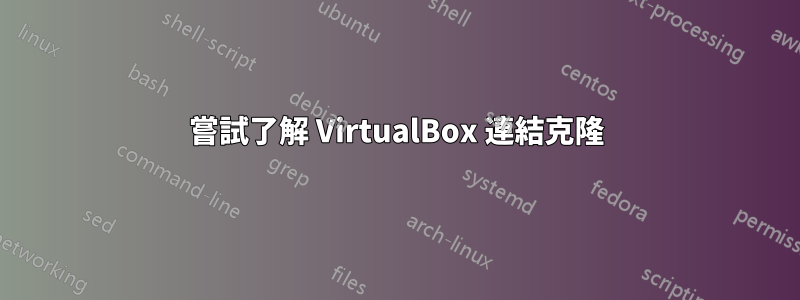 嘗試了解 VirtualBox 連結克隆