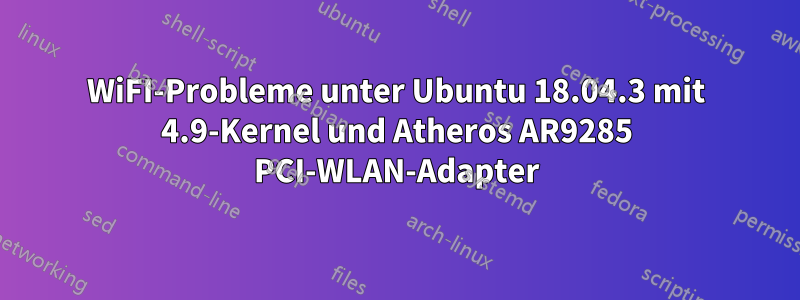 WiFI-Probleme unter Ubuntu 18.04.3 mit 4.9-Kernel und Atheros AR9285 PCI-WLAN-Adapter